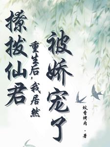 撩拨仙君重生后，我居然被娇宠了撩拨仙君重生后，我居然被娇宠了